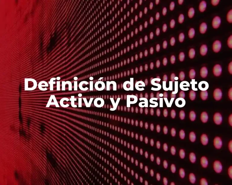 Definición de Sujeto Activo y Pasivo