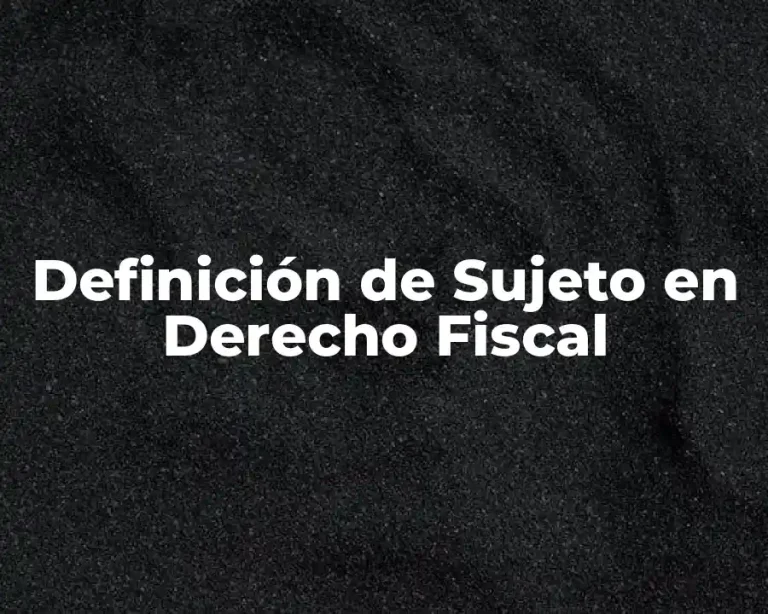 Definición de Sujeto en Derecho Fiscal