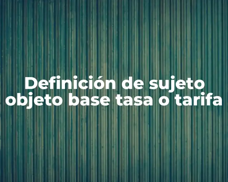 Definición de sujeto objeto base tasa o tarifa