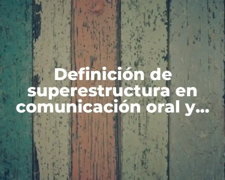 Definición de superestructura en comunicación oral y escrita
