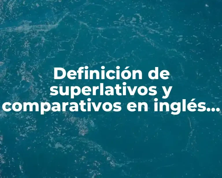 Definición de superlativos y comparativos en inglés y español.