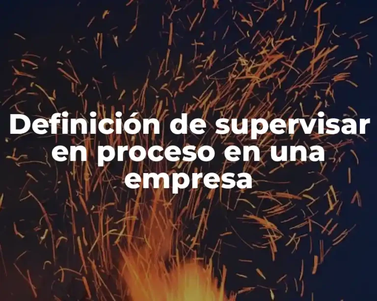 Definición de supervisar en proceso en una empresa
