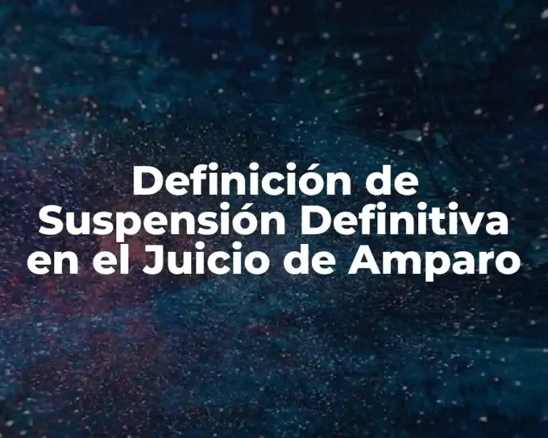 Definición de Suspensión Definitiva en el Juicio de Amparo