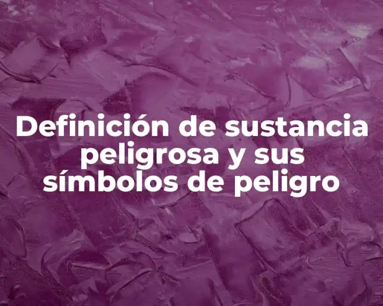 Definición de sustancia peligrosa y sus símbolos de peligro