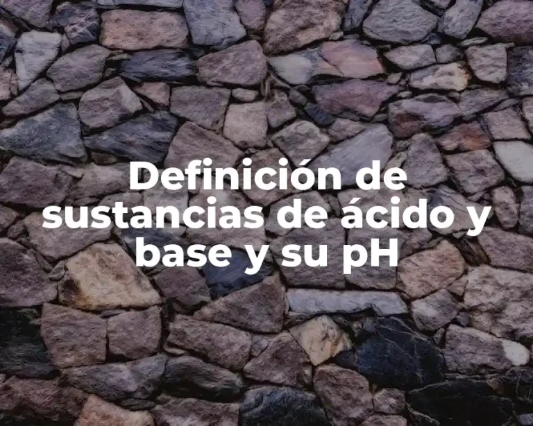 Definición de sustancias de ácido y base y su pH