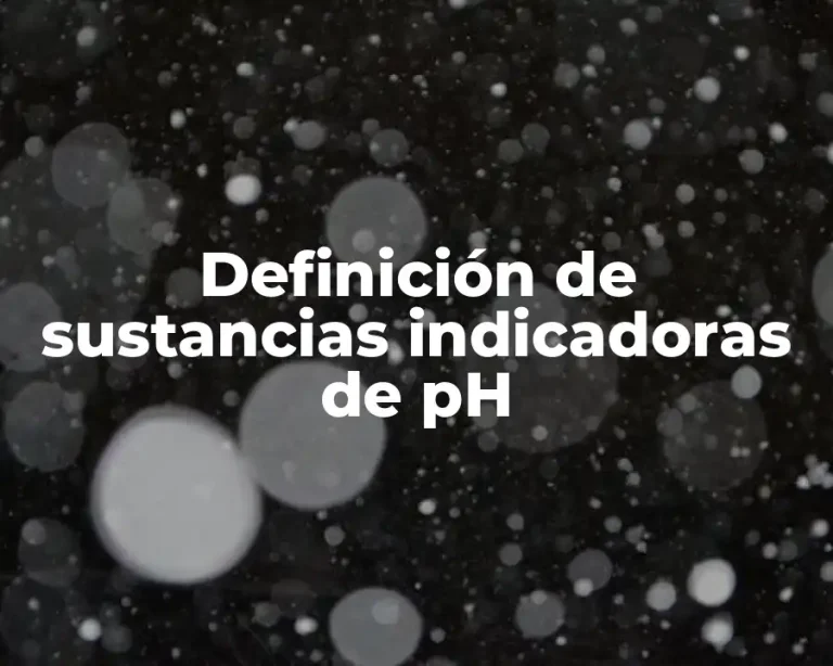 Definición de sustancias indicadoras de pH