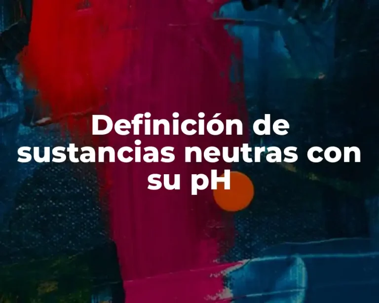 Definición de sustancias neutras con su pH