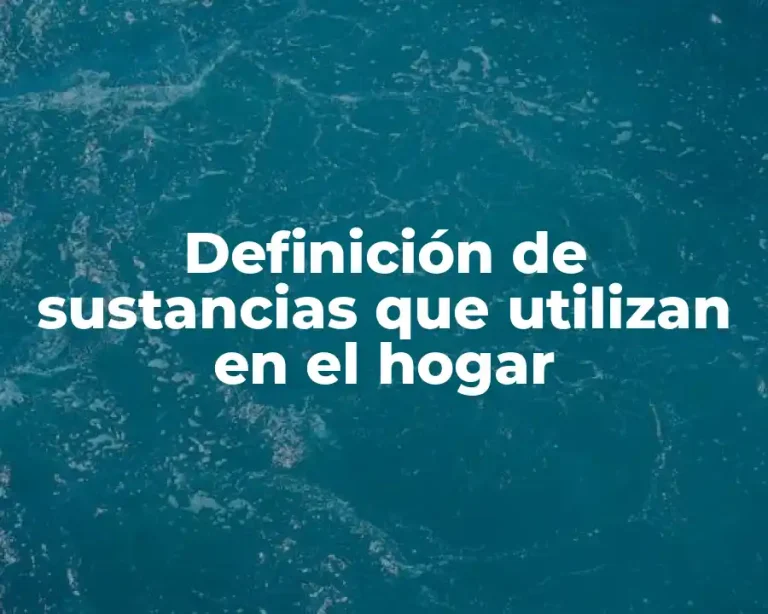 Definición de sustancias que utilizan en el hogar