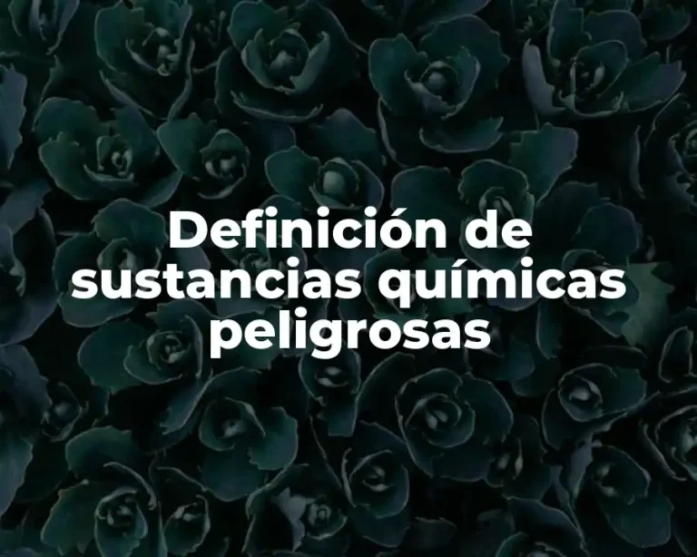 Definición de sustancias químicas peligrosas