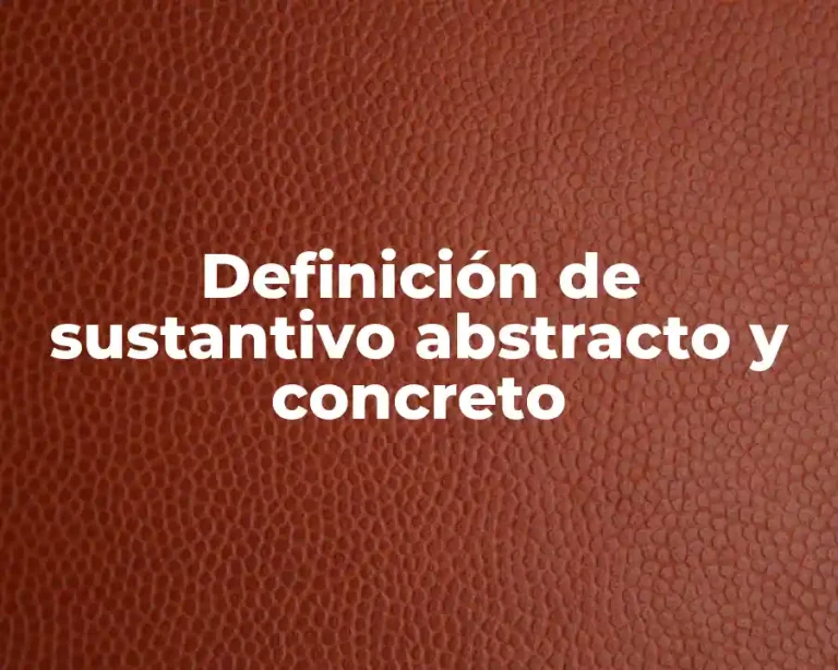 Definición de sustantivo abstracto y concreto