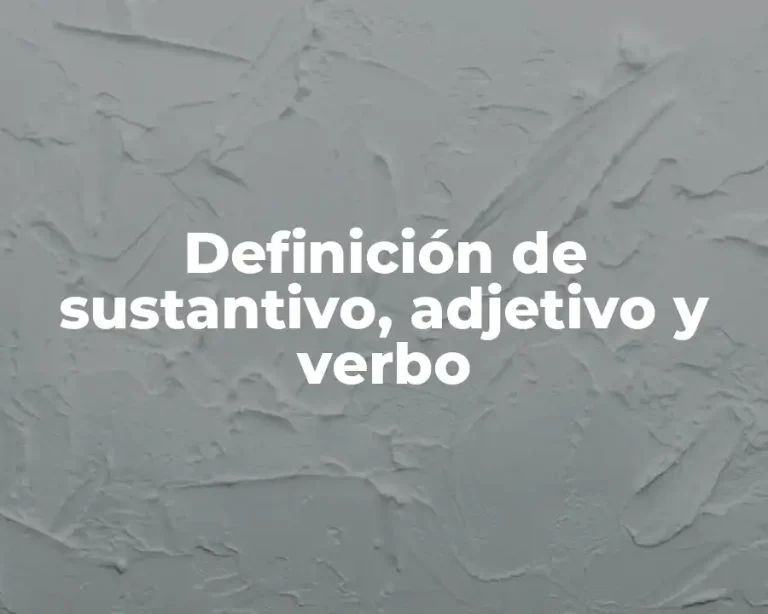 Definición de sustantivo, adjetivo y verbo