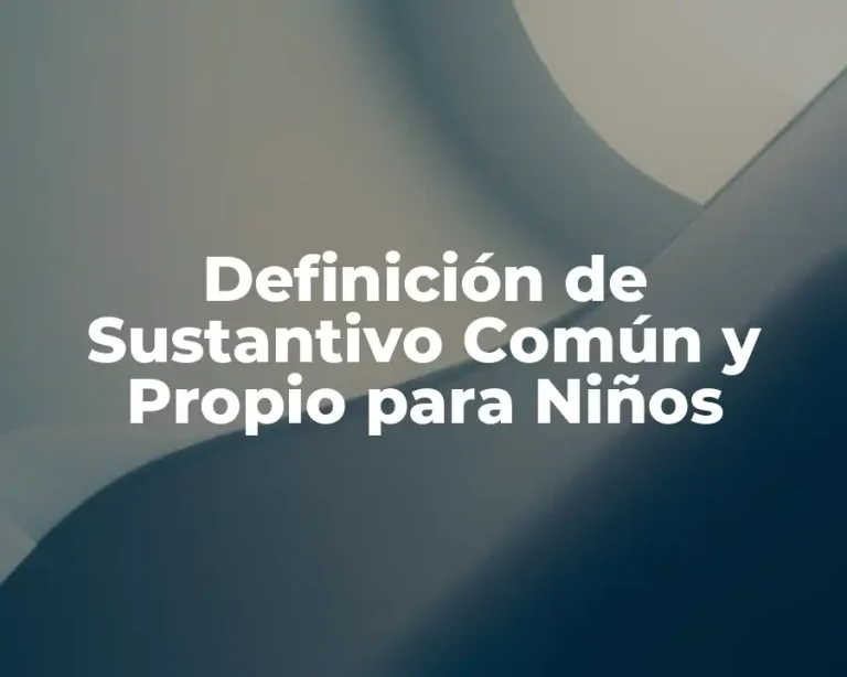 Definición de Sustantivo Común y Propio para Niños