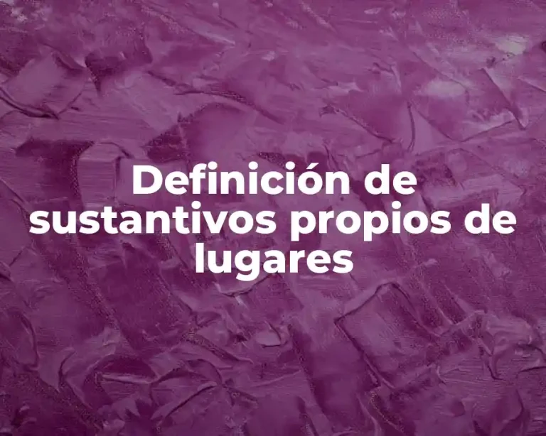 Definición de sustantivos propios de lugares