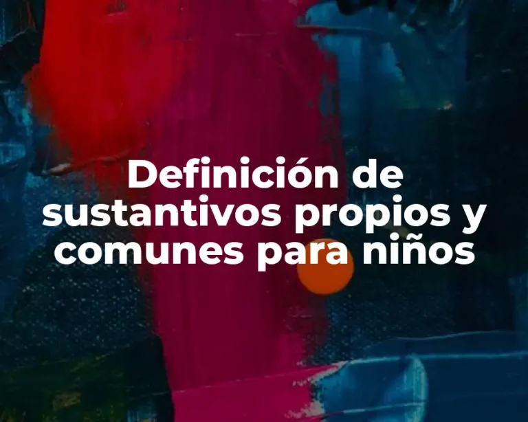 Definición de sustantivos propios y comunes para niños