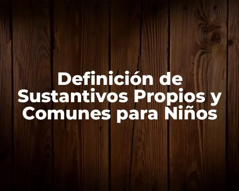 Definición de Sustantivos Propios y Comunes para Niños
