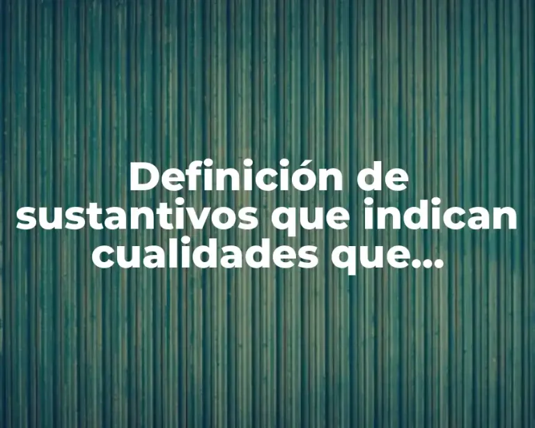 Definición de sustantivos que indican cualidades que provienen de adjetivos