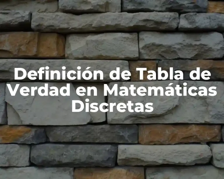 Definición de Tabla de Verdad en Matemáticas Discretas