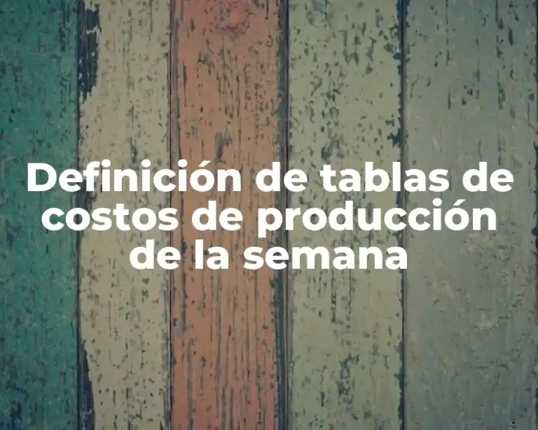 Definición de tablas de costos de producción de la semana