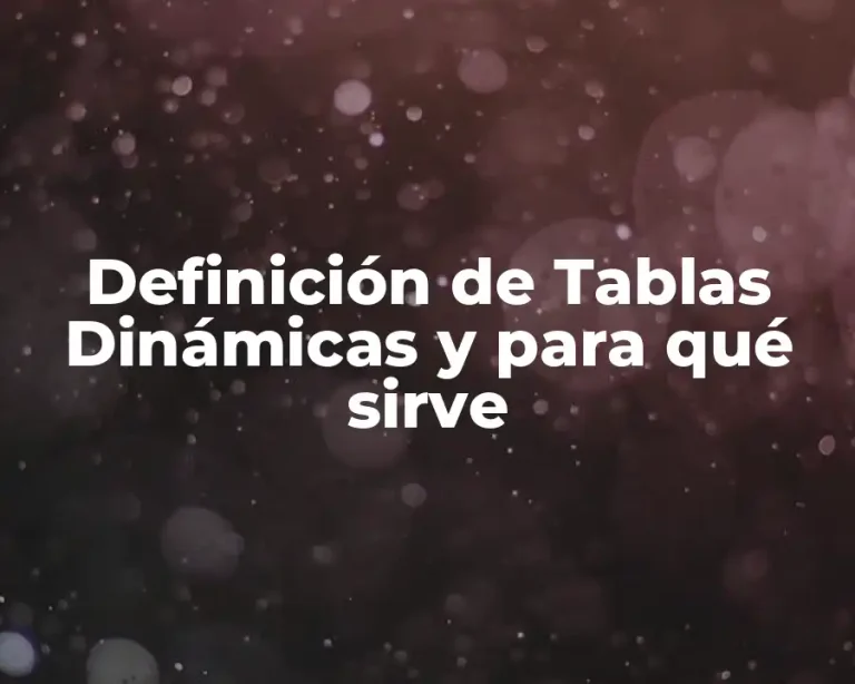 Definición de Tablas Dinámicas y para qué sirve