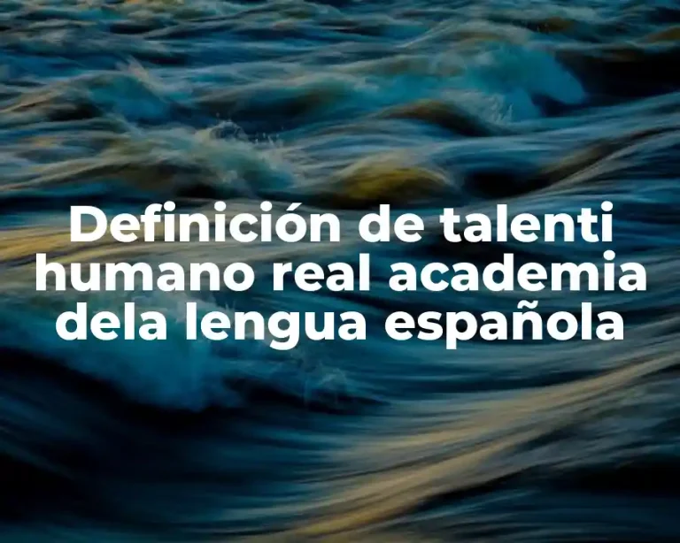 Definición de talenti humano real academia dela lengua española