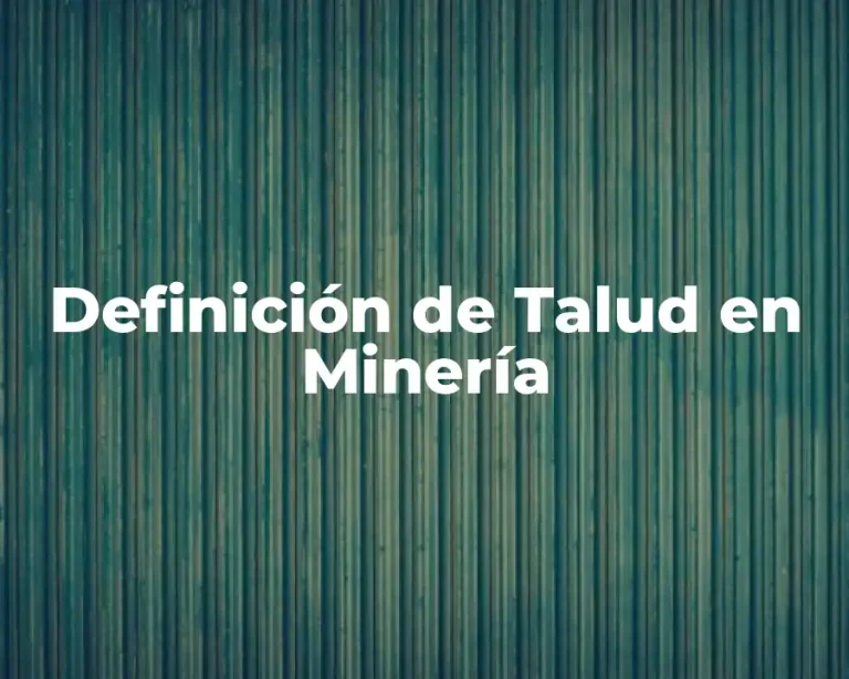 Definición de Talud en Minería