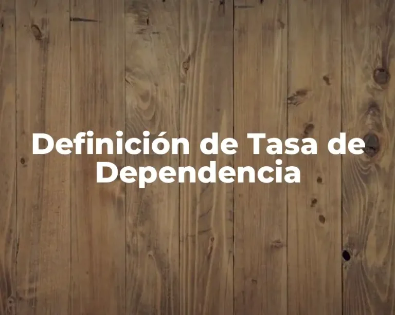 Definición de Tasa de Dependencia