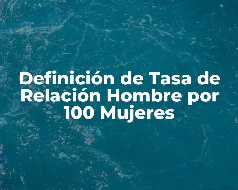 Definición de Tasa de Relación Hombre por 100 Mujeres