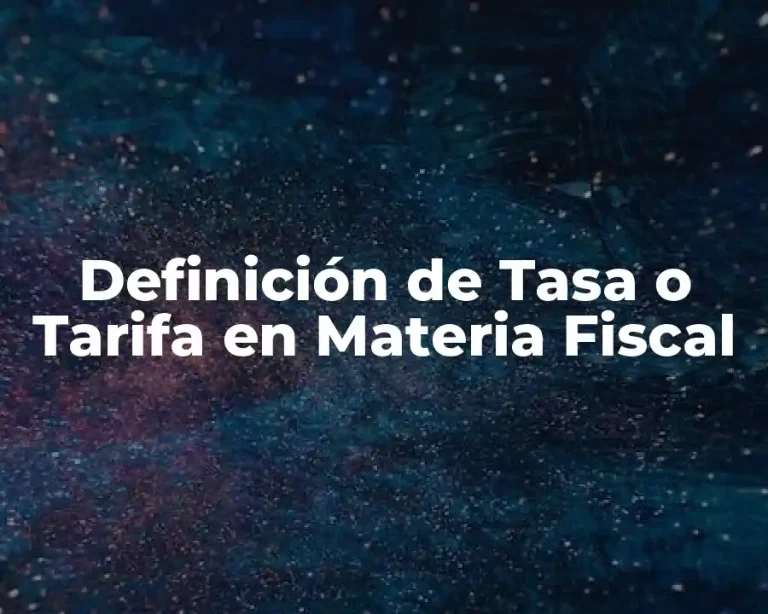 Definición de Tasa o Tarifa en Materia Fiscal