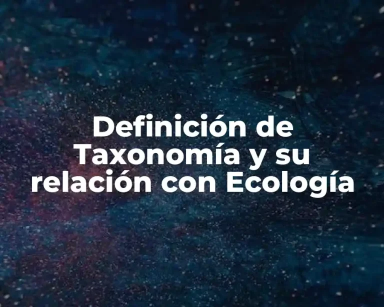 Definición de Taxonomía y su relación con Ecología