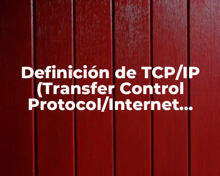 Definición de TCP/IP (Transfer Control Protocol/Internet Protocol)
