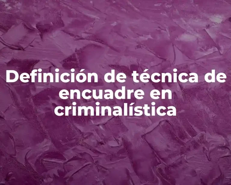 Definición de técnica de encuadre en criminalística