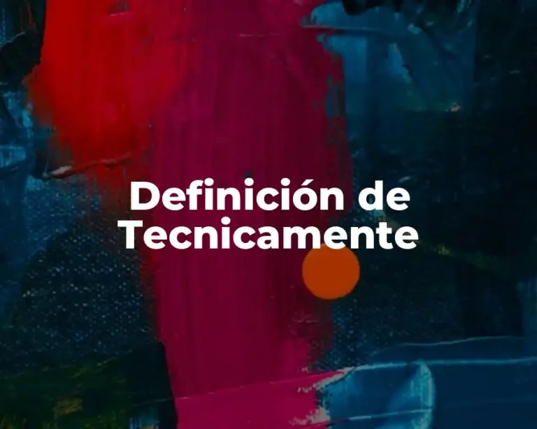 Definición de Tecnicamente