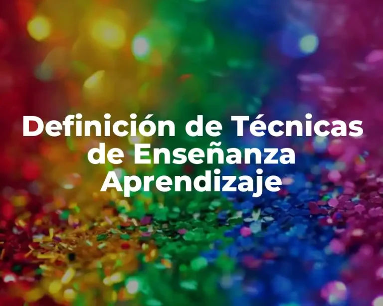 Definición de Técnicas de Enseñanza Aprendizaje