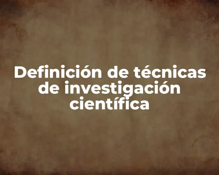 Definición de técnicas de investigación científica