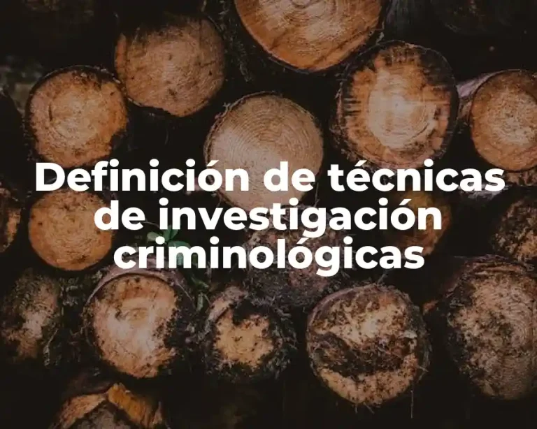 Definición de técnicas de investigación criminológicas