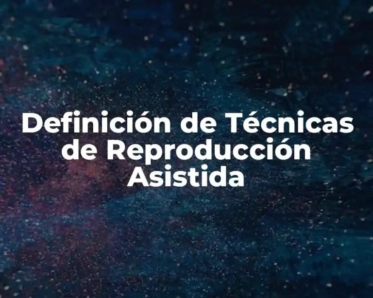 Definición de Técnicas de Reproducción Asistida