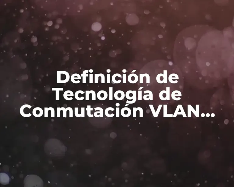 Definición de Tecnología de Conmutación VLAN, VTP y STP
