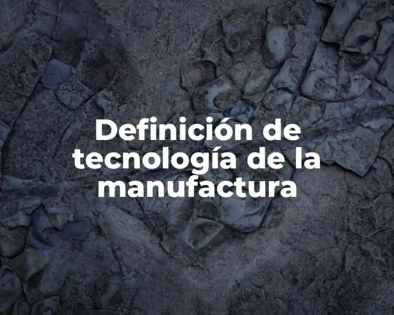 Definición de tecnología de la manufactura