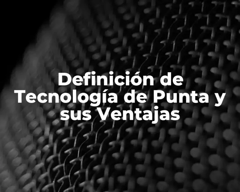 Definición de Tecnología de Punta y sus Ventajas