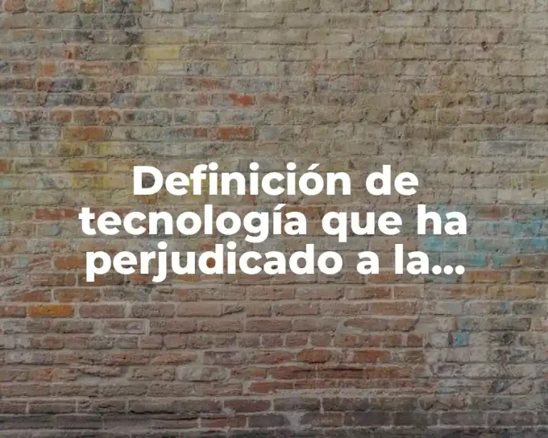 Definición de tecnología que ha perjudicado a la humanidad