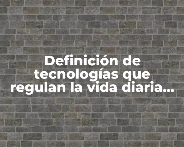 Definición de tecnologías que regulan la vida diaria del hombre