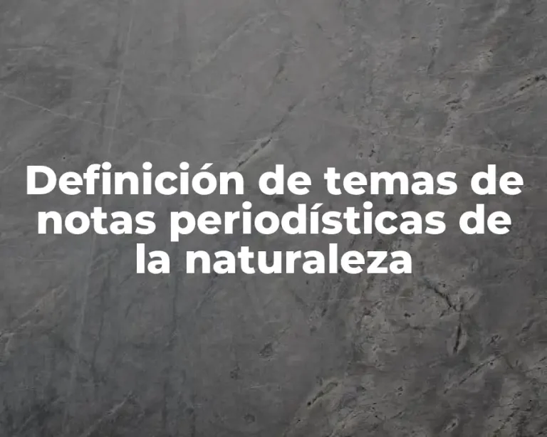 Definición de temas de notas periodísticas de la naturaleza