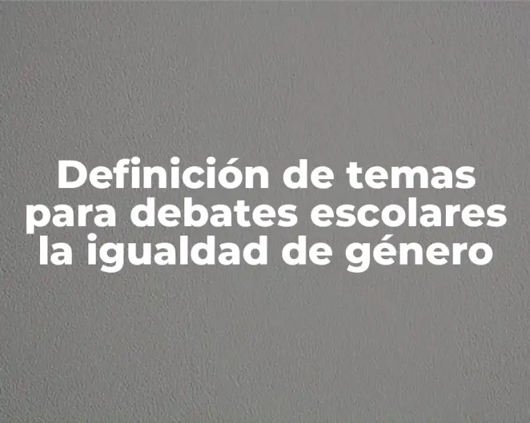 Definición de temas para debates escolares la igualdad de género