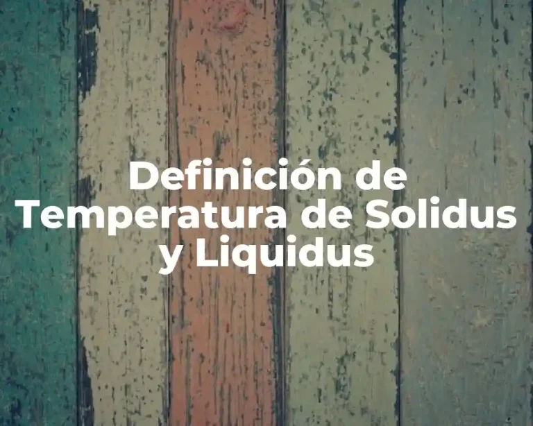 Definición de Temperatura de Solidus y Liquidus