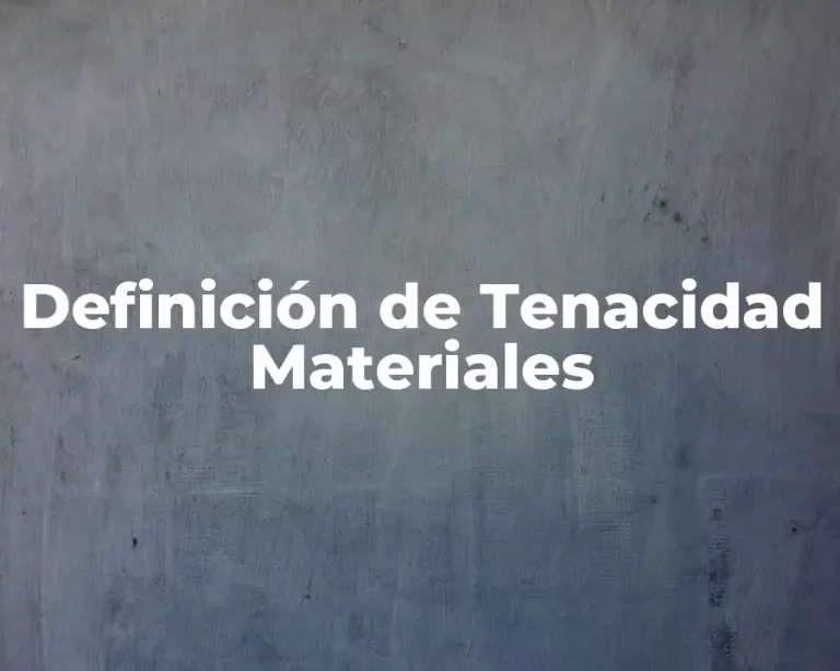 Definición de Tenacidad Materiales
