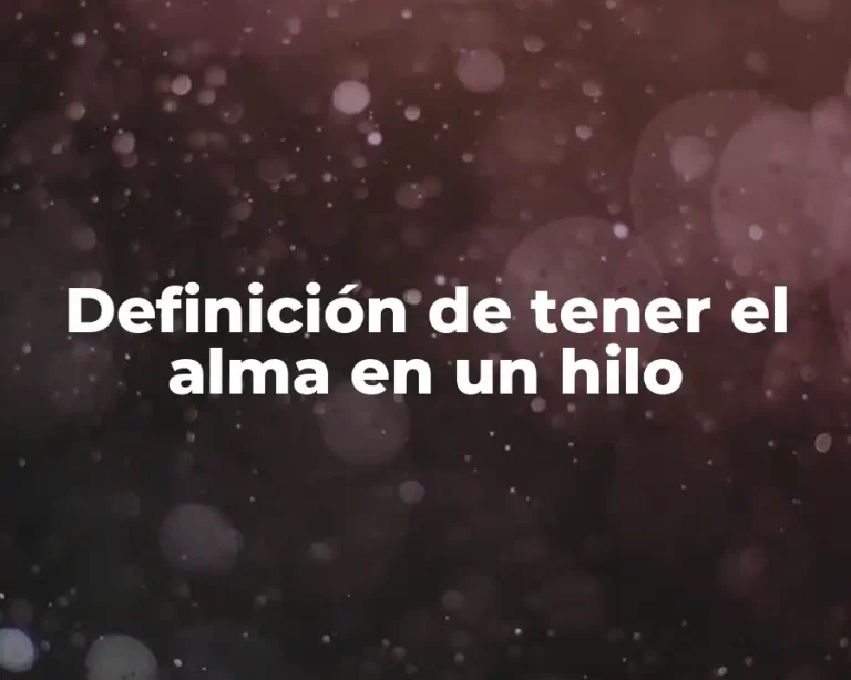 Definición de tener el alma en un hilo