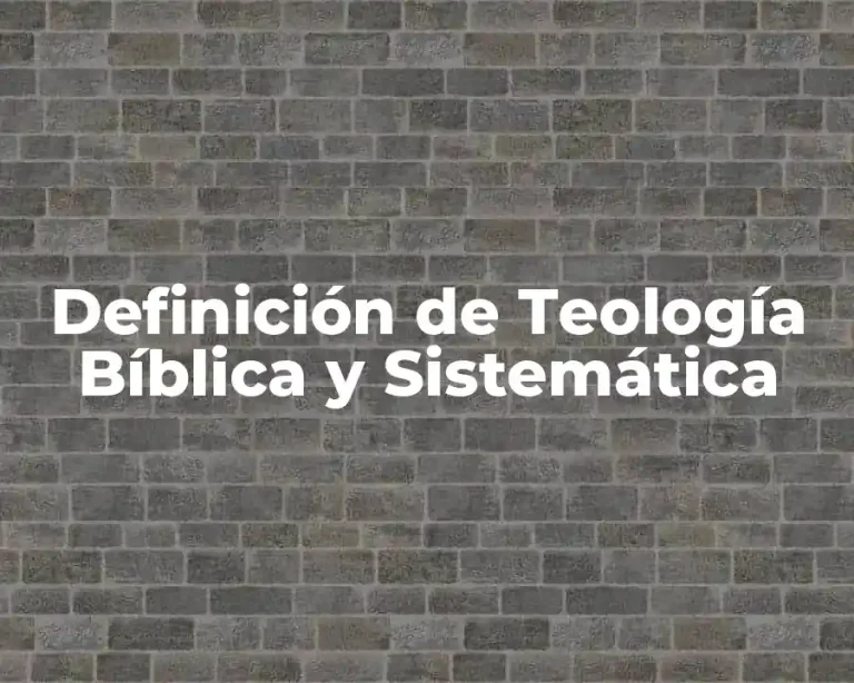 Definición de Teología Bíblica y Sistemática