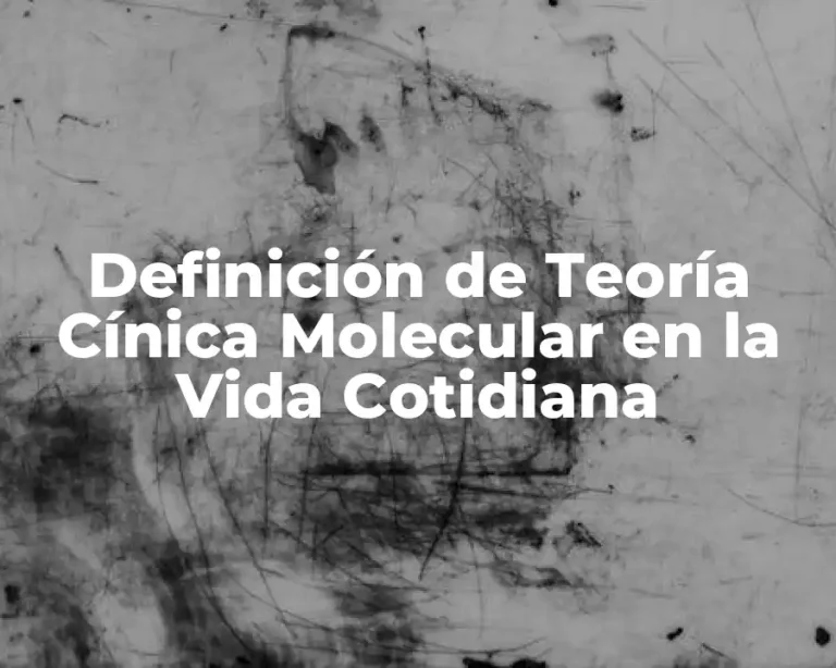 Definición de Teoría Cínica Molecular en la Vida Cotidiana