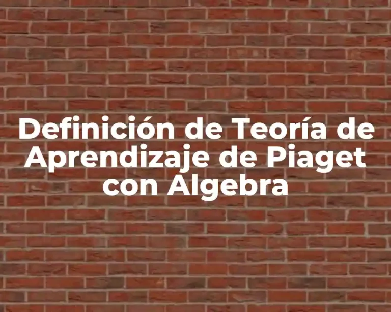 Definición de Teoría de Aprendizaje de Piaget con Algebra