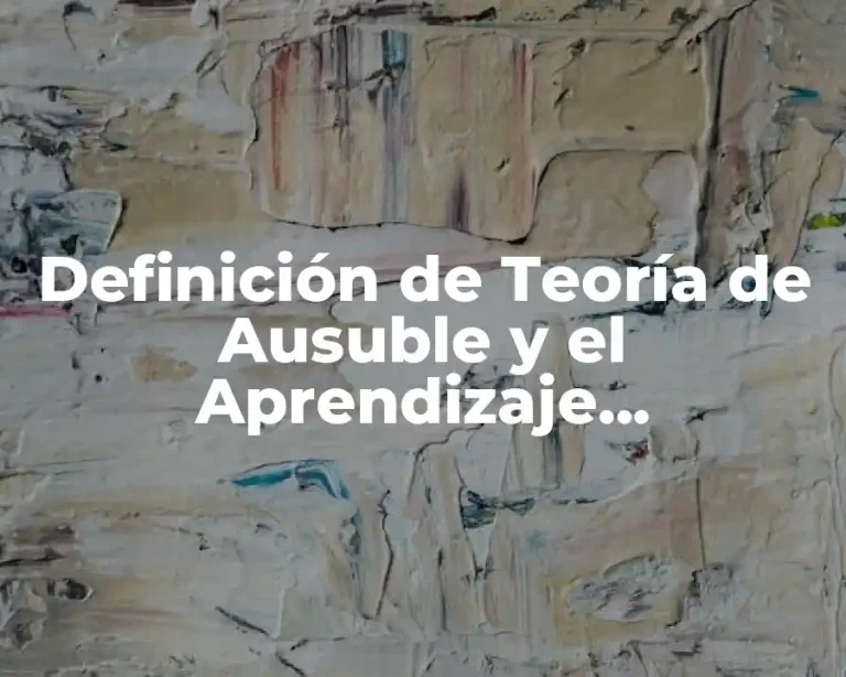 Definición de Teoría de Ausuble y el Aprendizaje Significativo